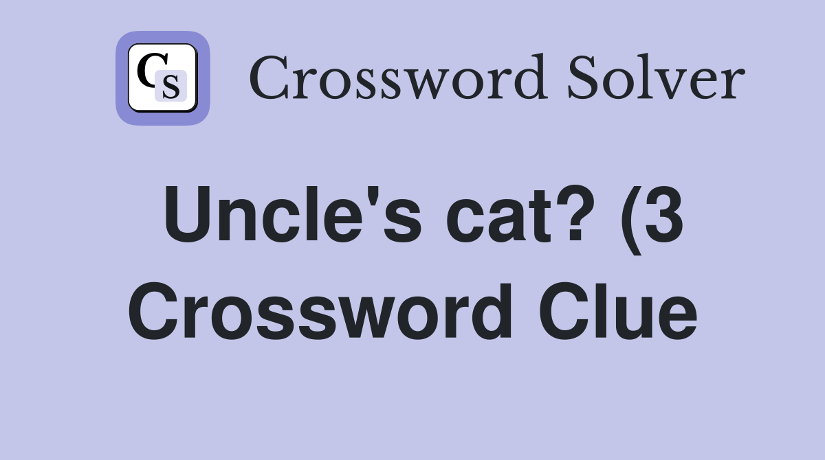 Uncle s cat? (3) Crossword Clue Answers Crossword Solver Uncle s cat? (3) Crossword Clue Answers Crossword Solver
